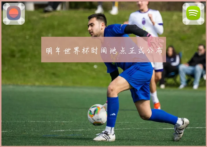 明年世界杯时间地点正式公布