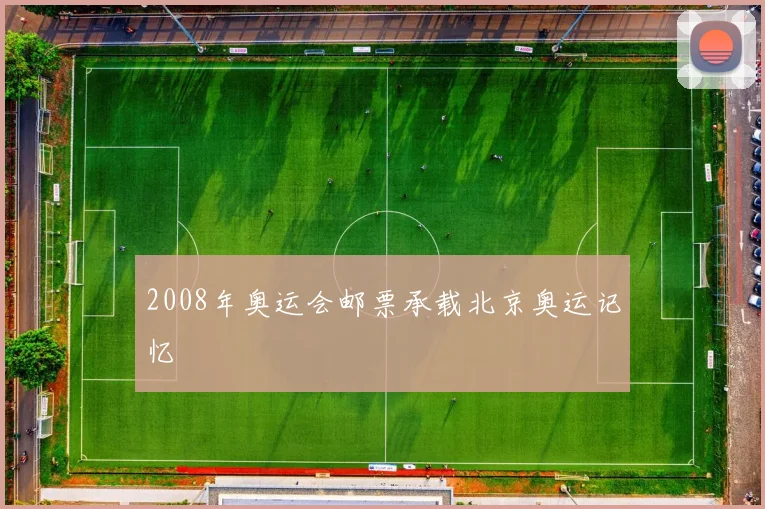 2008年奥运会邮票承载北京奥运记忆