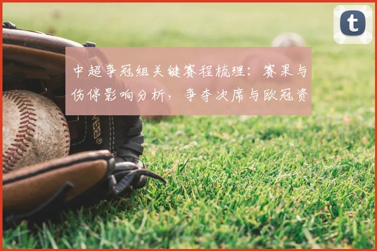 中超争冠组关键赛程梳理：赛果与伤停影响分析，争夺次席与欧冠资格看点汇总