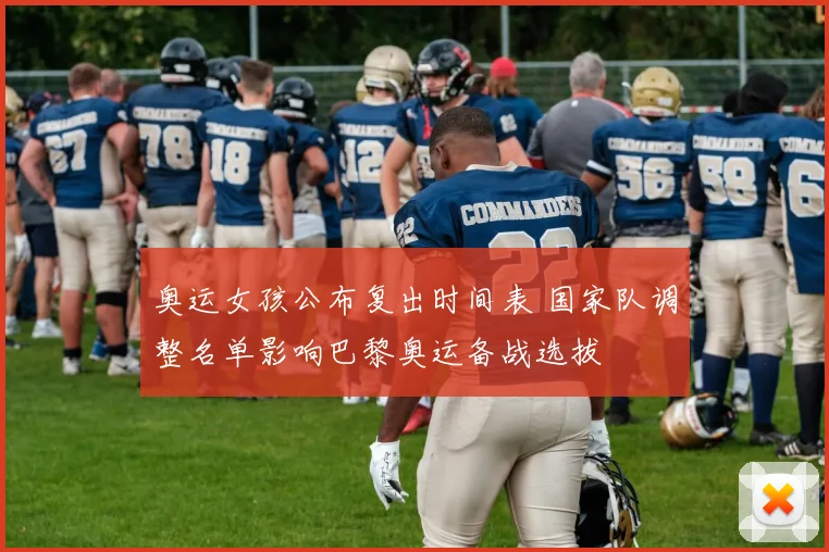 奥运女孩公布复出时间表 国家队调整名单影响巴黎奥运备战选拔