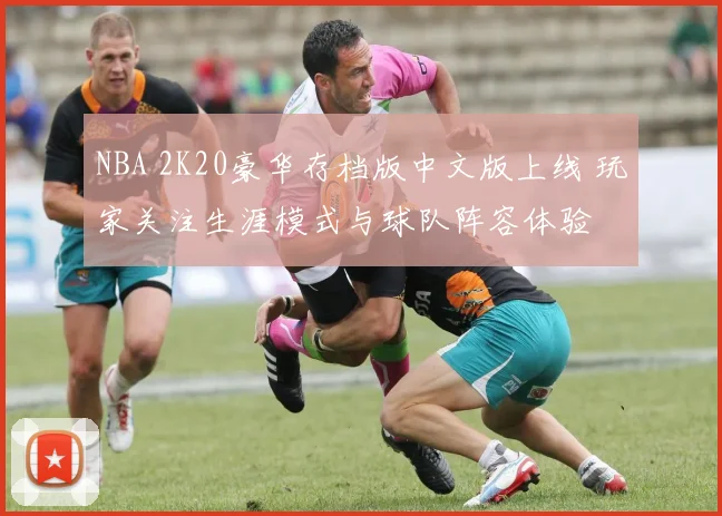 NBA 2K20豪华存档版中文版上线 玩家关注生涯模式与球队阵容体验