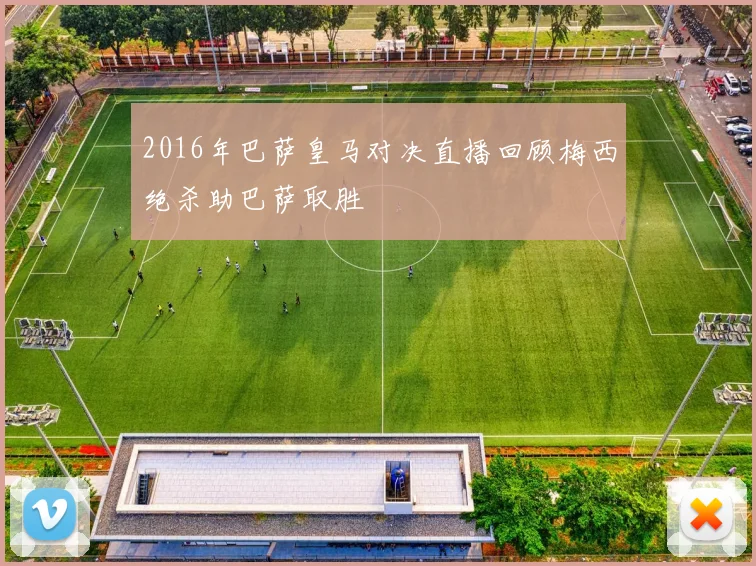 2016年巴萨皇马对决直播回顾梅西绝杀助巴萨取胜