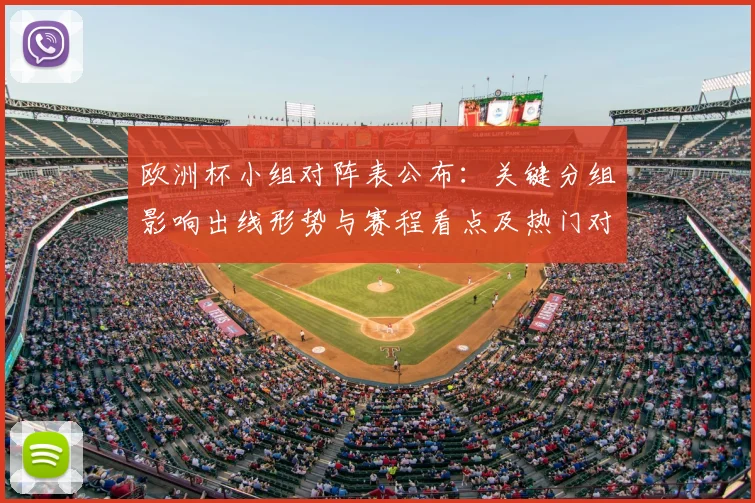 欧洲杯小组对阵表公布：关键分组影响出线形势与赛程看点及热门对决