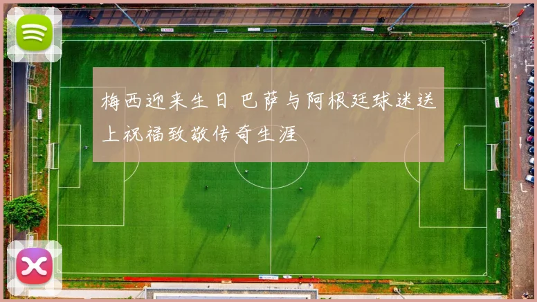 梅西迎来生日 巴萨与阿根廷球迷送上祝福致敬传奇生涯