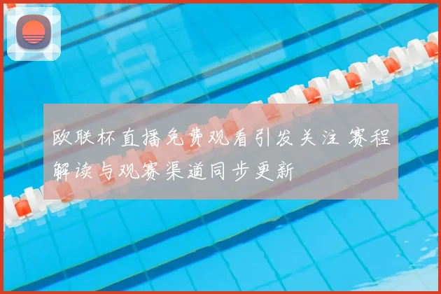 欧联杯直播免费观看引发关注 赛程解读与观赛渠道同步更新
