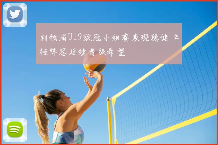 利物浦U19欧冠小组赛表现稳健 年轻阵容延续晋级希望