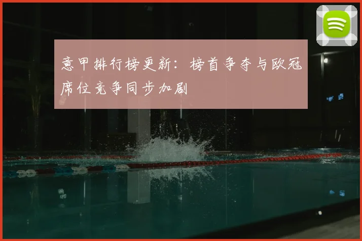 意甲排行榜更新：榜首争夺与欧冠席位竞争同步加剧