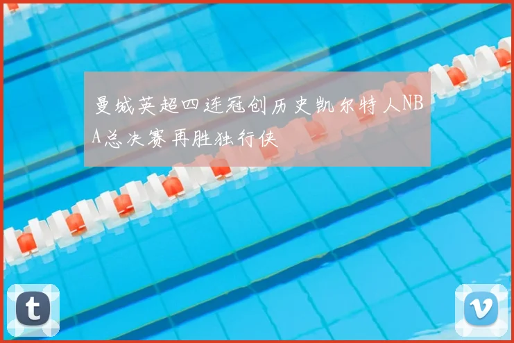 曼城英超四连冠创历史凯尔特人NBA总决赛再胜独行侠